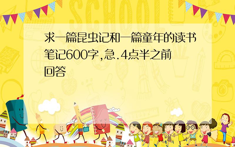 求一篇昆虫记和一篇童年的读书笔记600字,急.4点半之前回答