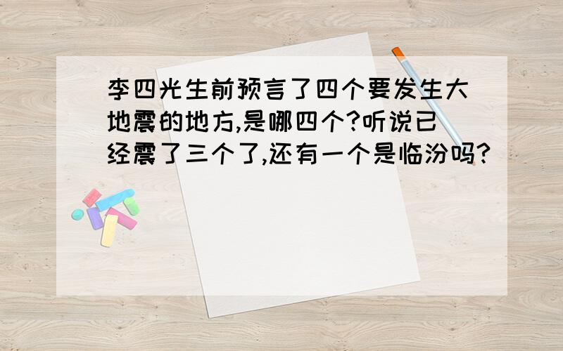 李四光生前预言了四个要发生大地震的地方,是哪四个?听说已经震了三个了,还有一个是临汾吗?