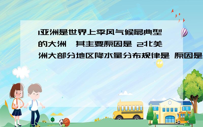 1亚洲是世界上季风气候最典型的大洲,其主要原因是 2北美洲大部分地区降水量分布规律是 原因是