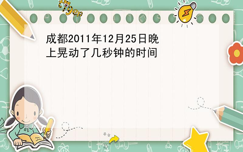 成都2011年12月25日晚上晃动了几秒钟的时间