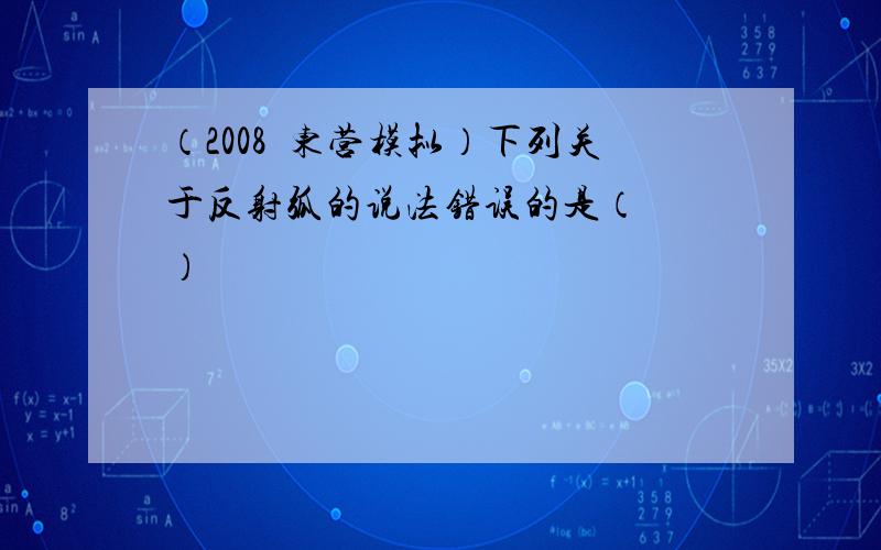 （2008•东营模拟）下列关于反射弧的说法错误的是（　　）