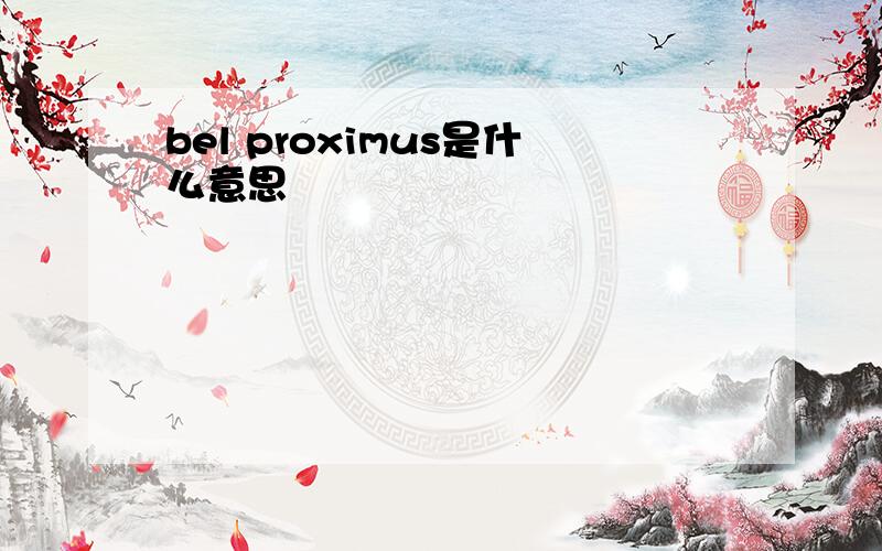 bel proximus是什么意思