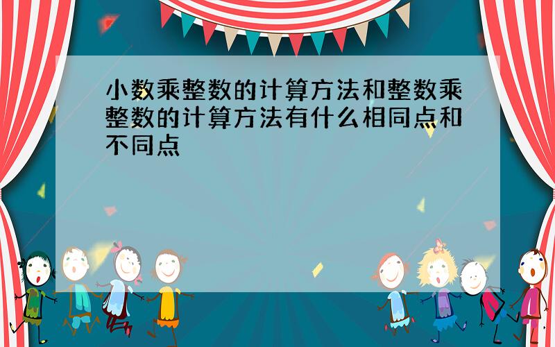 小数乘整数的计算方法和整数乘整数的计算方法有什么相同点和不同点