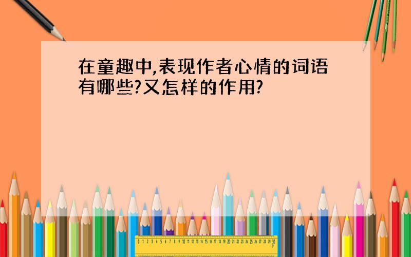 在童趣中,表现作者心情的词语有哪些?又怎样的作用?