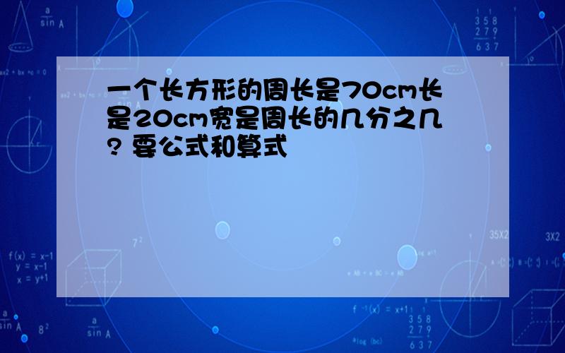 一个长方形的周长是70cm长是20cm宽是周长的几分之几? 要公式和算式