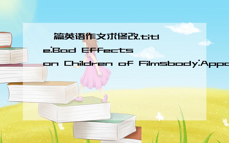 一篇英语作文求修改.title:Bad Effects on Children of Filmsbody:Apparen