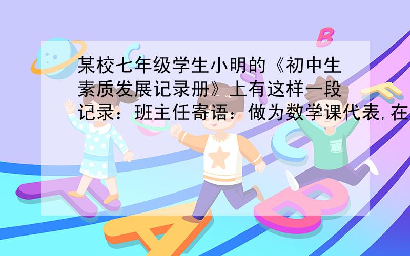 某校七年级学生小明的《初中生素质发展记录册》上有这样一段记录：班主任寄语：做为数学课代表,在老师生