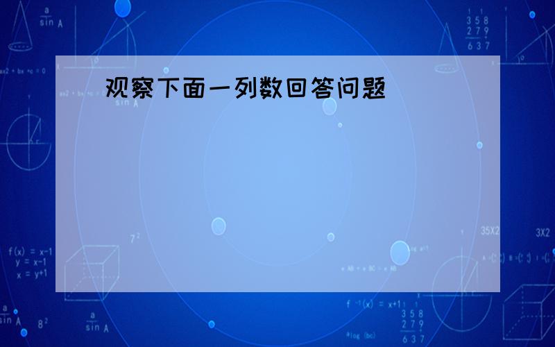 观察下面一列数回答问题