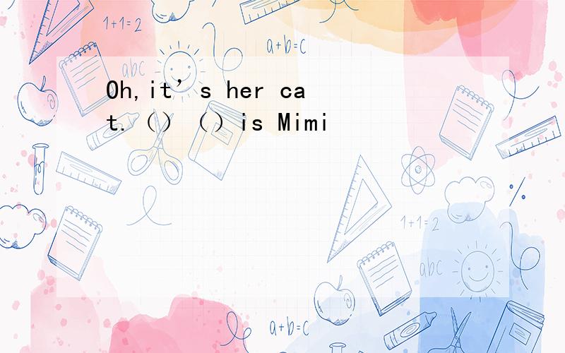 Oh,it’s her cat.（）（）is Mimi