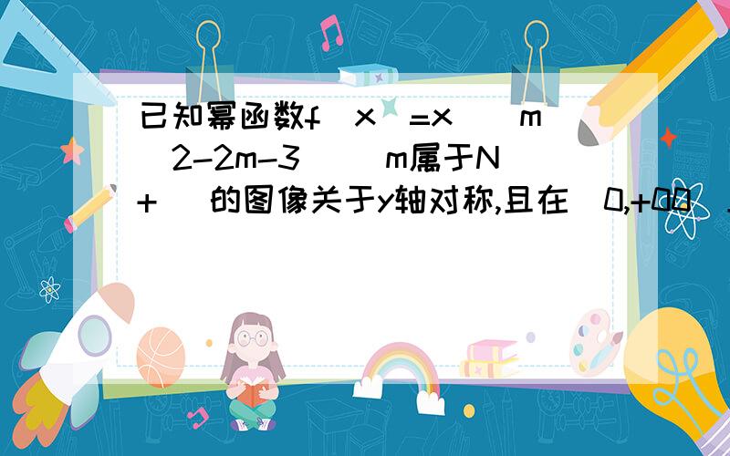 已知幂函数f(x)=x^(m^2-2m-3) [m属于N+] 的图像关于y轴对称,且在（0,+00）上是减函数,求满足（