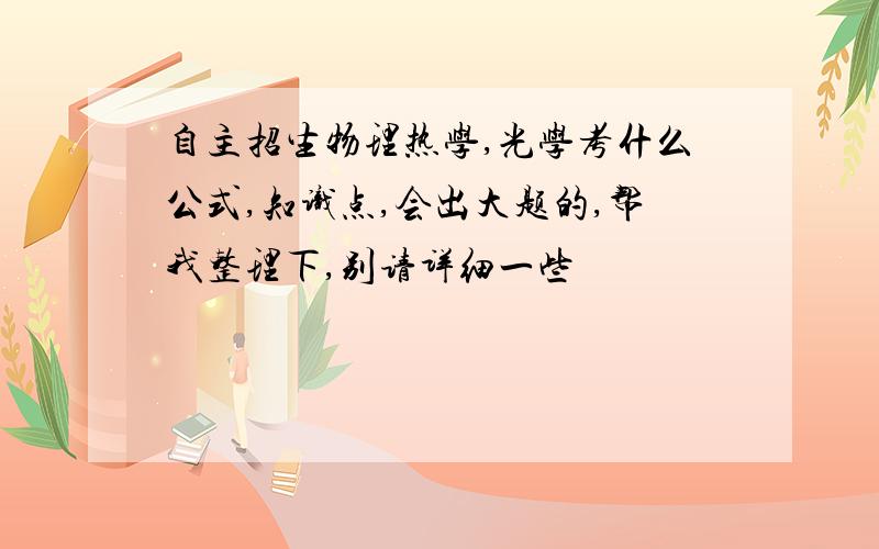 自主招生物理热学,光学考什么公式,知识点,会出大题的,帮我整理下,别请详细一些