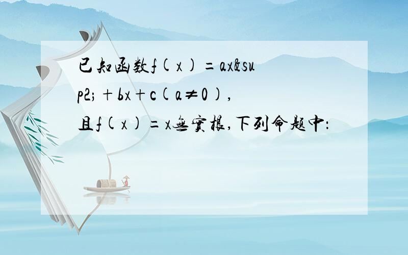 已知函数f(x)=ax²+bx+c(a≠0),且f(x)=x无实根,下列命题中：