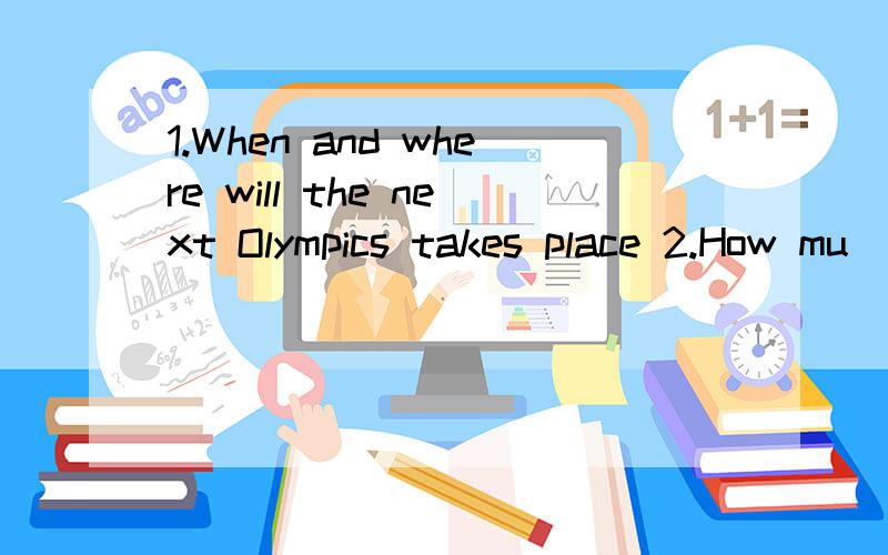 1.When and where will the next Olympics takes place 2.How mu