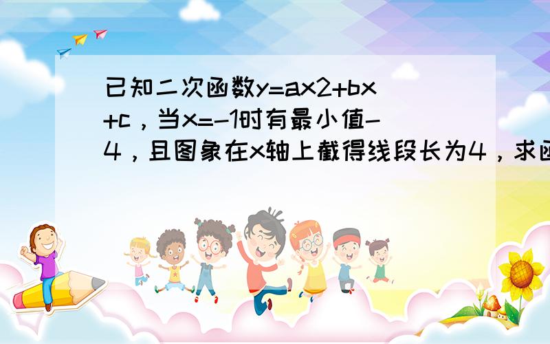 已知二次函数y=ax2+bx+c，当x=-1时有最小值-4，且图象在x轴上截得线段长为4，求函数解析式．