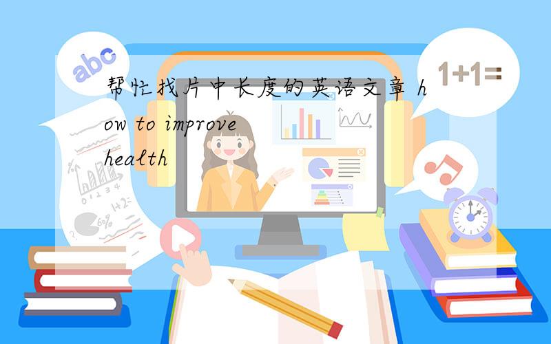 帮忙找片中长度的英语文章 how to improve health