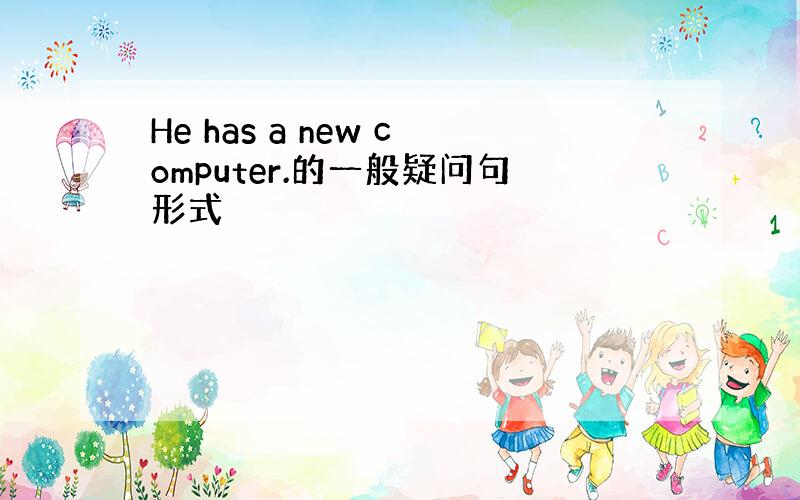 He has a new computer.的一般疑问句形式