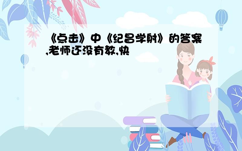 《点击》中《纪昌学射》的答案,老师还没有教,快