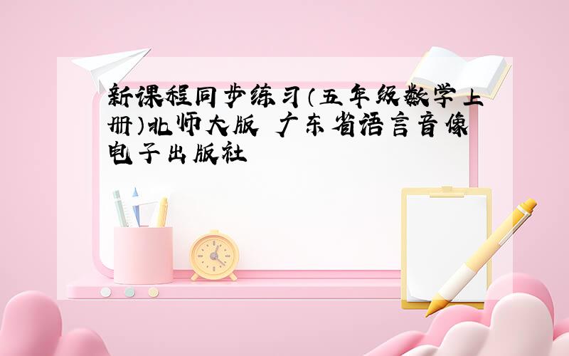 新课程同步练习（五年级数学上册）北师大版 广东省语言音像电子出版社