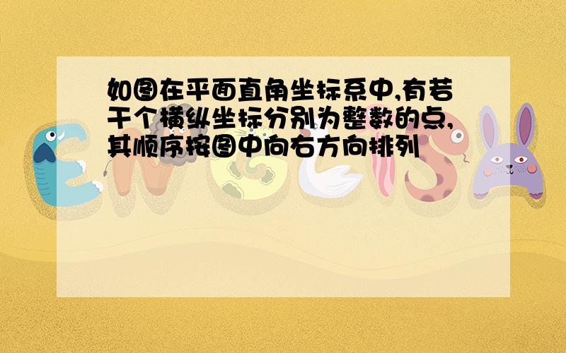 如图在平面直角坐标系中,有若干个横纵坐标分别为整数的点,其顺序按图中向右方向排列