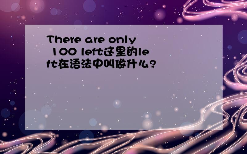 There are only 100 left这里的left在语法中叫做什么?