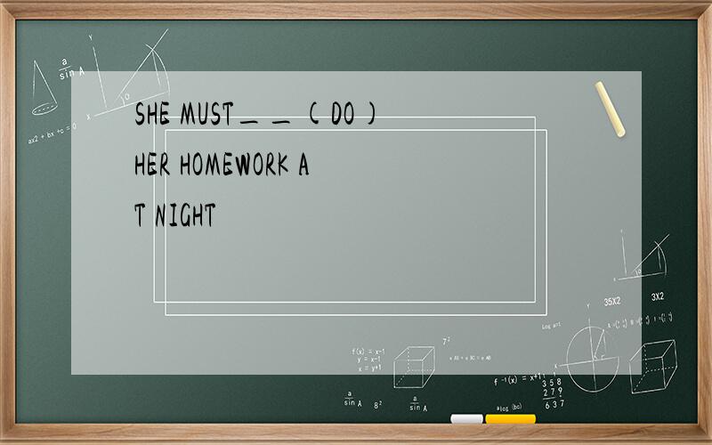 SHE MUST__(DO)HER HOMEWORK AT NIGHT