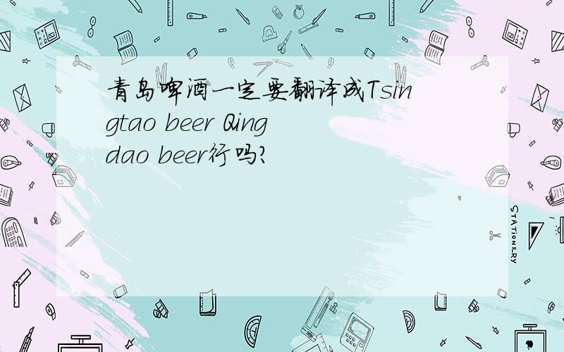 青岛啤酒一定要翻译成Tsingtao beer Qingdao beer行吗?