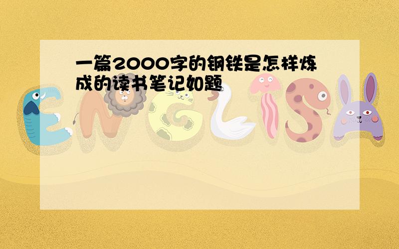 一篇2000字的钢铁是怎样炼成的读书笔记如题