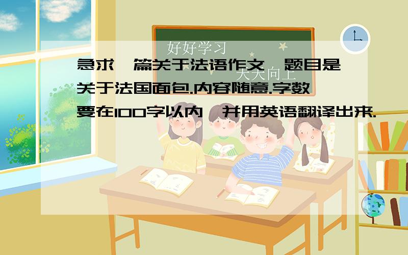 急求一篇关于法语作文,题目是关于法国面包.内容随意.字数要在100字以内,并用英语翻译出来.