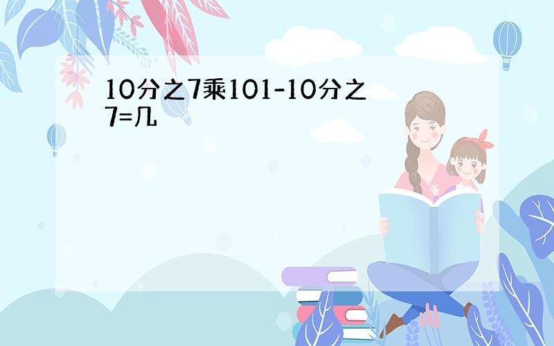 10分之7乘101-10分之7=几