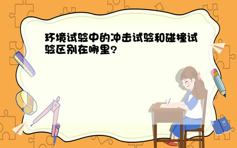 环境试验中的冲击试验和碰撞试验区别在哪里?