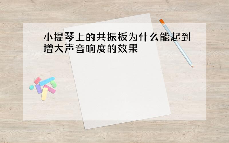 小提琴上的共振板为什么能起到增大声音响度的效果