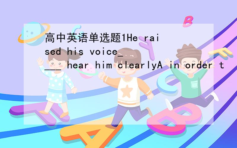 高中英语单选题1He raised his voice____ hear him clearlyA in order t