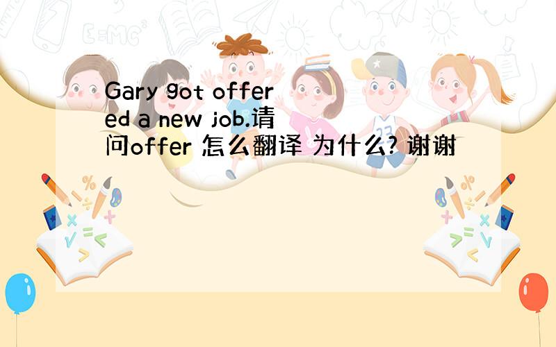 Gary got offered a new job.请问offer 怎么翻译 为什么? 谢谢