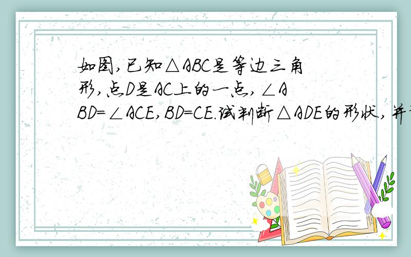 如图,已知△ABC是等边三角形,点D是AC上的一点,∠ABD=∠ACE,BD=CE.试判断△ADE的形状,并说明理由.