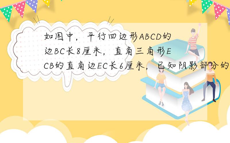 如图中，平行四边形ABCD的边BC长8厘米，直角三角形ECB的直角边EC长6厘米，已知阴影部分的总面积比三角形EFG的面