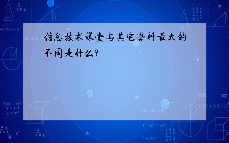 信息技术课堂与其它学科最大的不同是什么?