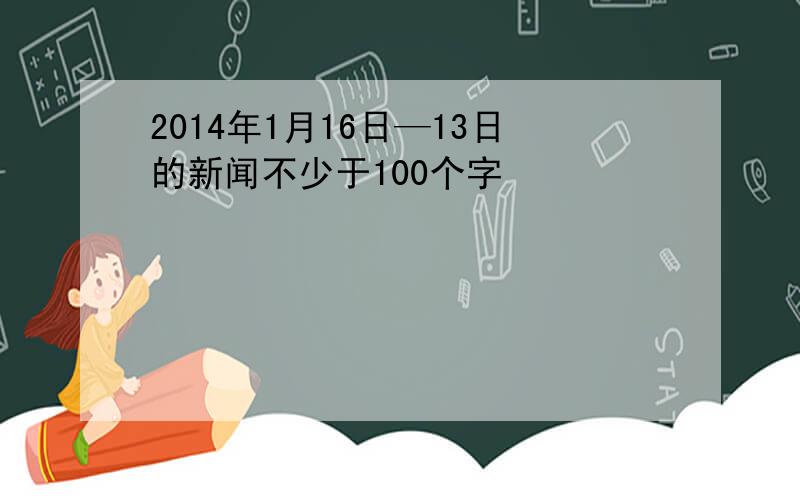 2014年1月16日—13日的新闻不少于100个字