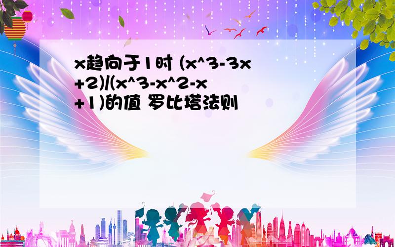 x趋向于1时 (x^3-3x+2)/(x^3-x^2-x+1)的值 罗比塔法则