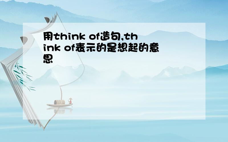 用think of造句,think of表示的是想起的意思