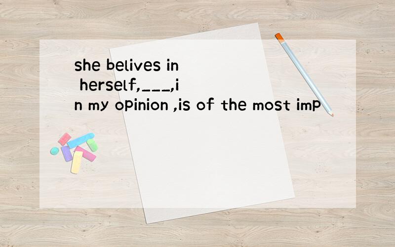 she belives in herself,___,in my opinion ,is of the most imp