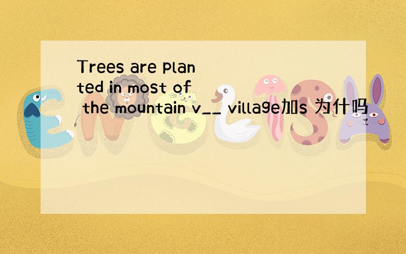 Trees are planted in most of the mountain v__ village加s 为什吗