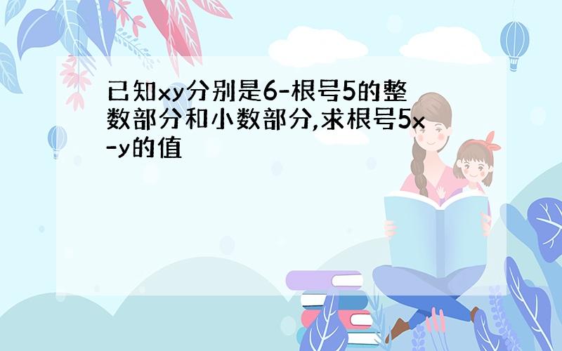 已知xy分别是6-根号5的整数部分和小数部分,求根号5x-y的值