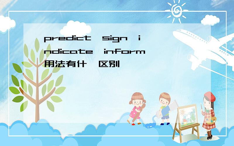 predict,sign,indicate,inform用法有什麼区别