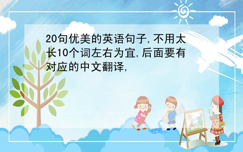 20句优美的英语句子,不用太长10个词左右为宜,后面要有对应的中文翻译,