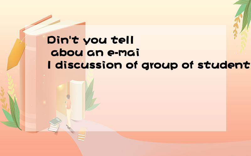 Din't you tell abou an e-mail discussion of group of student