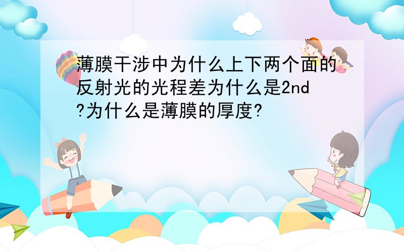 薄膜干涉中为什么上下两个面的反射光的光程差为什么是2nd?为什么是薄膜的厚度?