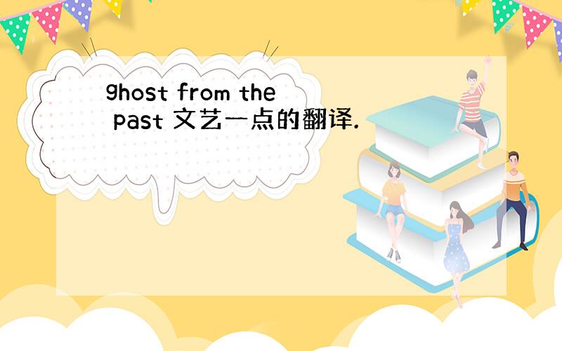 ghost from the past 文艺一点的翻译.