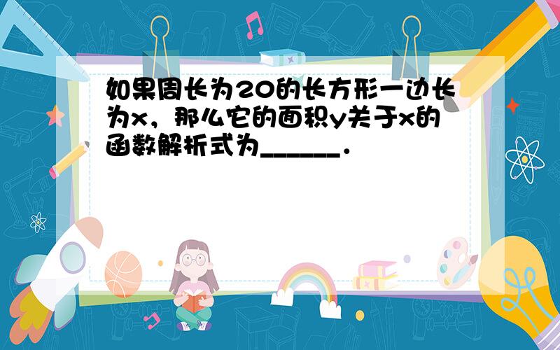 如果周长为20的长方形一边长为x，那么它的面积y关于x的函数解析式为______．