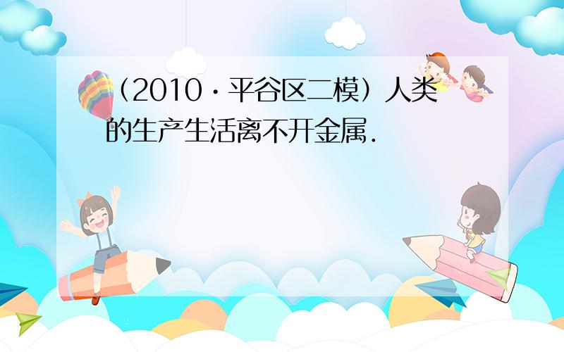 （2010•平谷区二模）人类的生产生活离不开金属．