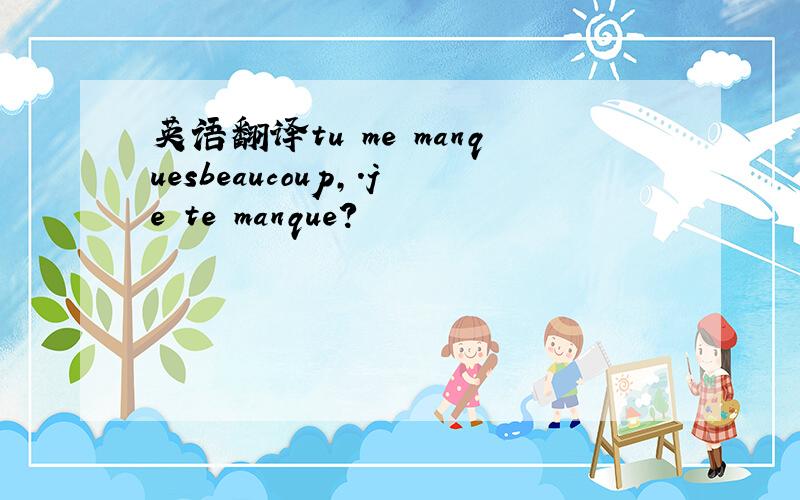 英语翻译tu me manquesbeaucoup,.je te manque?